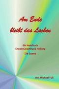 Am Ende bleibt das Lachen: Ein Handbuch - EnergieCoaching & Heilung - Die Essenz