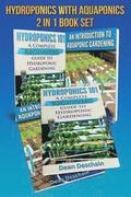 Hydroponics - Aquaponics 2 in 1 Book Set Book: Book 1: Hydroponics 101 - Book 2: An Introduction To Aquaponic Gardening (First Editions)