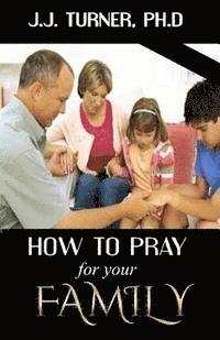 J. J. Turner - How To Pray For Your Family: The Family That Prays Together Stays Together, Häftad. Tillgänglighet: Lägg i varukorg