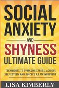 Social Anxiety and Shyness Ultimate Guide: Techniques to Overcome Stress, Achieve Self Esteem and Succeed as an Introvert