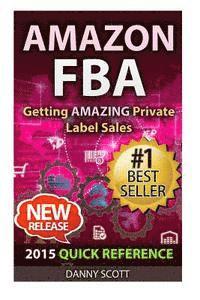 Danny Scott - Amazon FBA: Quick Reference: Getting Amazing Sales Selling Private Label Products on Amazon, Häftad