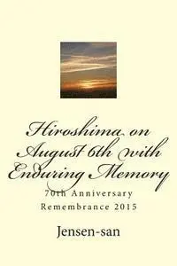 Larry D. Jensen-San, Larry Jensen - Hiroshima on August 6th with Enduring Memory: 70th Anniversary Remembrance 2015, Häftad. Tillgänglighet: Lägg i varukorg