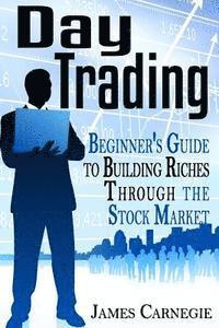 James Carnegie - Day Trading: Beginner's Guide to Building Riches Through the Stock Market, Häftad