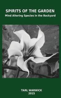 Tarl Warwick - Spirits Of the Garden: Mind Altering Species In the Backyard, Häftad