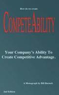 Competeability: Your Company's Ability To Create Competitive Advantage.