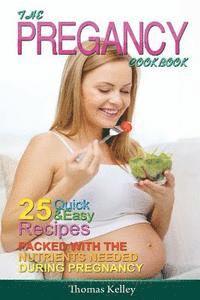 Thomas Kelley - The Pregnancy Cookbook: 25 Quick & Easy Recipes packed with the Nutrients needed During Pregnancy, Häftad