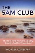 The 5 AM Club: 11 Tips To Help You Wake Up Early, Energize And Get Things Done