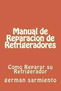 Manual de Reparacion de Refrgeradores: Como Reparar su Refrigerador