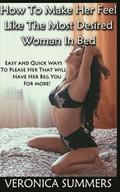 How To Make Her Feel Like The Most Desired Woman In Bed: Easy and Quick Ways To Please Her That Will Have Her Beg You For More!