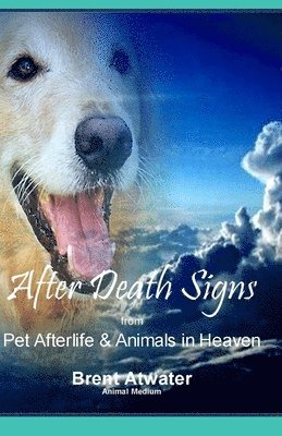 Brent Atwater - After Death Signs from Pet Afterlife & Animals in Heaven: How to Ask for Signs & Visits and What it Means, Häftad. Tillgänglighet: Lägg i varukorg