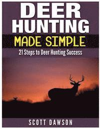Scott Dawson - Deer Hunting Made Simple: 21 Steps to Deer Hunting Success, Häftad