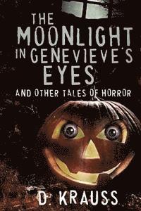 D. Krauss - The Moonlight in Genevieve's Eyes: and Other Tales of Horror, Häftad