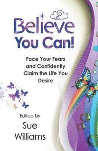 Sue Williams - Believe You Can: Face Your Fears and Confidently Claim the Life You Desire, Häftad