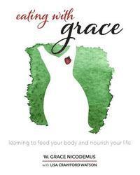 Lisa Crawford Watson, W. Grace Nicodemus - Eating With Grace: Learning to Feed Your Body and Nourish Your Life, Häftad. Tillgänglighet: Lägg i varukorg