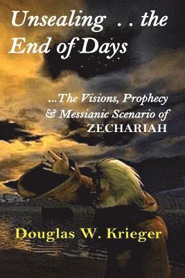 Douglas W. Krieger - Unsealing the End of Days: ...the Visions and Prophecy of Zechariah...and the Messianic Scenario, Häftad. Tillgänglighet: Lägg i varukorg