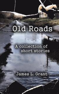 James L. Grant - Old Roads: A Collection of Short Stories by James L. Grant, Häftad. Tillgänglighet: Lägg i varukorg