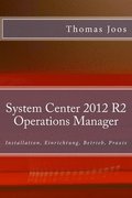 System Center 2012 R2 Operations Manager: Installation, Einrichtung, Betrieb, Praxis