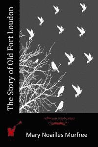 Mary Noailles Murfree - The Story of Old Fort Loudon, Häftad