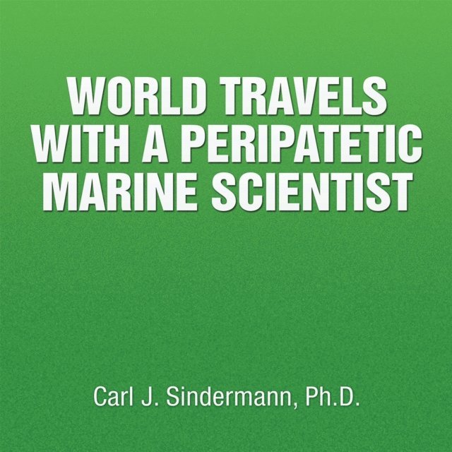 Carl J. Sindermann - World Travels with a Peripatetic Marine Scientist, E-bok
