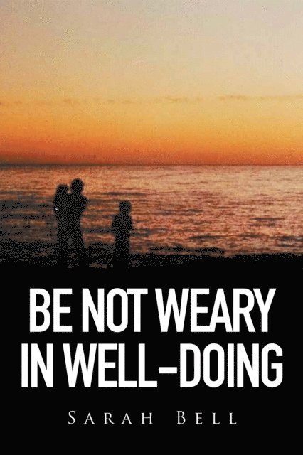 Sarah Bell - Be Not Weary in Well-Doing, E-bok