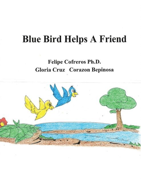 Corazon Bepinosa, Gloria Cruz, Felipe Cofreros Ph.D. - Blue Bird Helps a Friend, E-bok