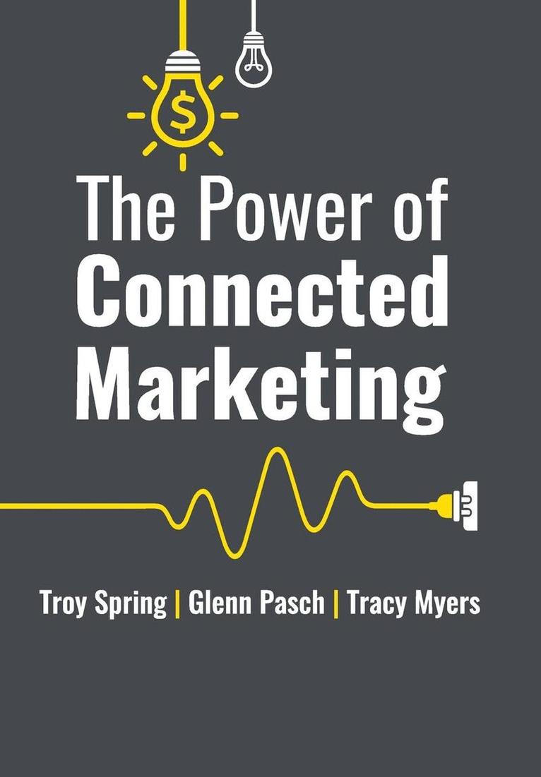 Troy Spring, Glenn Pasch, Tracy Myers - Power of Connected Marketing, Inbunden