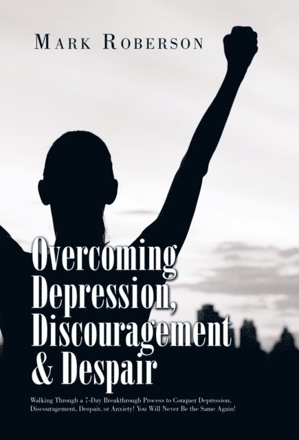 Mark Roberson - Overcoming Depression, Discouragement & Despair, E-bok