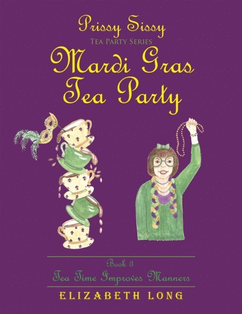 Elizabeth Long - Prissy Sissy Tea Party Series Mardi Gras Tea Party Book 3 Tea Time Improves Manners, E-bok