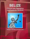 Belize Criminal Laws, Regulations and Procedures Handbook - Strategic Informtion and Basic Laws