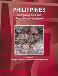 Philippines Company Laws and Regulations Handbook Volume 1 Strategic, Practical Informtion and Regulations