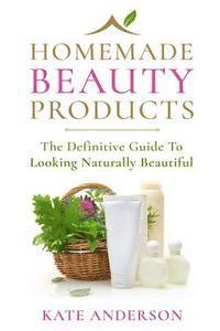 Kate Anderson - Homemade Beauty Products: The Definitive Guide To Looking Naturally Beautiful, Häftad. Tillgänglighet: Lägg i varukorg