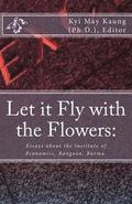 Let It Fly with the Flowers: : Essays about the Institute of Economics, Rangoon, Burma.