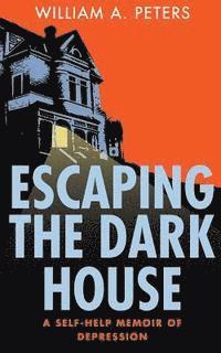 William a. Peters - Escaping the Dark House: A Self-Help Memoir of Depression, Häftad