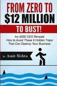 Amit Mehta - From Zero to $12 Million to Bust!: Inc 5000 CEO Reveals How to Avoid These 9 Hidden Traps that can Destroy Your Business, Häftad. Tillgänglighet: Lägg i varukorg