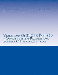 C. Chang - Violations Of 21 CFR Part 820 - Quality System Regulation, Subpart C Design Controls: Warning Letters Issued by U.S. Food and Drug Administration, Häftad. Tillgänglighet: Lägg i varukorg