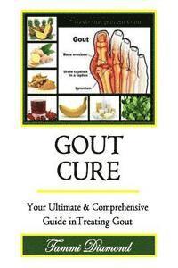 Gout Cure: Your Ultimate and Comprehensive Guide in Treating Gout