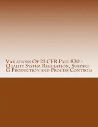 C. Chang - Violations Of 21 CFR Part 820 - Quality System Regulation, Subpart G Production and Process Controls: Warning Letters Issued by U.S. Food and Drug Adm, Häftad. Tillgänglighet: Lägg i varukorg
