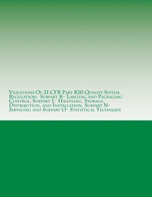 C. Chang - Violations Of 21 CFR Part 820 Quality System Regulation: Subpart K- Labeling and Packaging Control, Subpart L- Handling, Storage, Distribution, and In, Häftad. Tillgänglighet: Lägg i varukorg