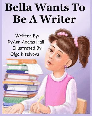 Ryann Adams Hall - Bella Wants To Be A Writer, Häftad. Tillgänglighet: Lägg i varukorg