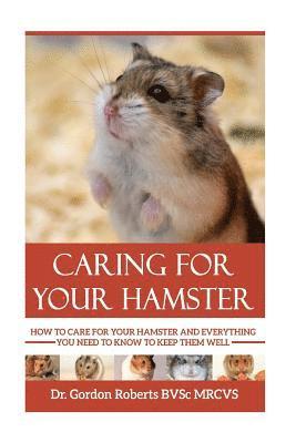 Gordon Roberts Bvsc Mrcvs - Caring for your Hamster: How to Care For Your Hamster and Everything You Need To Know To Keep Them Well, Häftad. Tillgänglighet: Lägg i varukorg