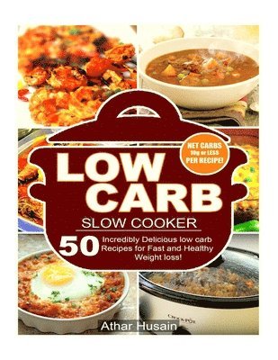 Athar Husain - Low Carb Slow Cooker: 50 Incredibly Delicious Low Carb Slow Cooker Recipes for Fast and Healthy Weight Loss!, Häftad. Tillgänglighet: Lägg i varukorg
