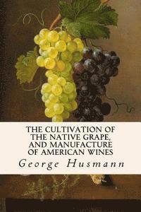 George Husmann - The Cultivation of The Native Grape, and Manufacture of American Wines, Häftad. Tillgänglighet: Lägg i varukorg