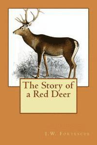 J. W. Fortescue - The Story of a Red Deer, Häftad. Tillgänglighet: Lägg i varukorg
