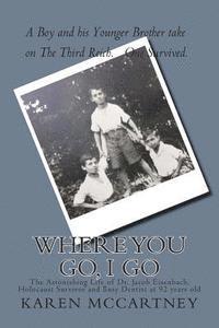 Karen McCartney - Where You Go, I Go: The Astonishing Life of Dr. Jacob Eisenbach, Holocaust Survivor and 92-year-old Full-Time Dentist, Häftad