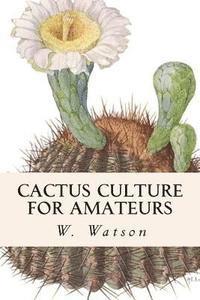 W. Watson - Cactus Culture For Amateurs, Häftad. Tillgänglighet: Lägg i varukorg