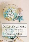 Dolci per un anno: Idee, ricette senza glutine e decorazioni per 12 mesi