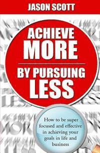 Jason Scott - Achieve More by Pursuing Less, Häftad. Tillgänglighet: Lägg i varukorg