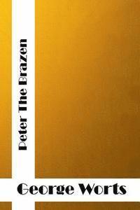 George F. Worts - Peter The Brazen: (George F. Worts Classics Collection), Häftad. Tillgänglighet: Lägg i varukorg
