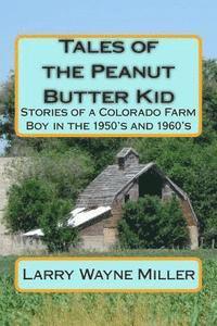 Larry Wayne Miller - Tales of the Peanut Butter Kid: Stories of a Colorado Farm Boy in the 1950's and 1960's, Häftad. Tillgänglighet: Lägg i varukorg