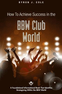 Byron Cole - How to Achieve Success in the BBW Club World, Häftad. Tillgänglighet: Lägg i varukorg
